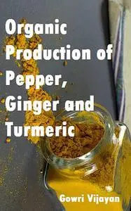 «Organic Production of Pepper, Ginger and Turmeric» by Gowri Vijayan