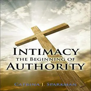 «Intimacy the Beginning of Authority» by Catrina Sparkman, catrina