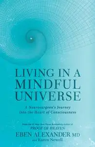 «Living in a Mindful Universe» by Eben Alexander,Karen Newell