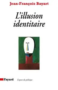 Jean-François Bayart, "L'illusion identitaire"