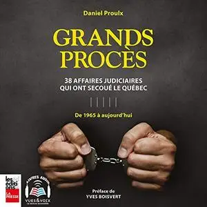 Daniel Proulx, "Grands procès: 38 affaires judiciaires qui ont secoué le Québec: de 1965 à aujourd'hui"