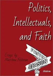 Politics, Intellectuals, and Faith: Essays