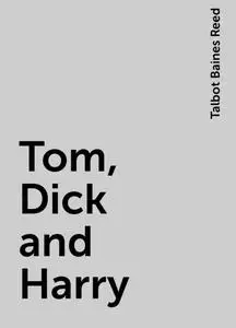 «Tom, Dick and Harry» by Talbot Baines Reed