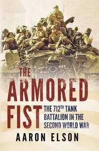 The Armored Fist: The 712th Tank Battalion in the Second World War