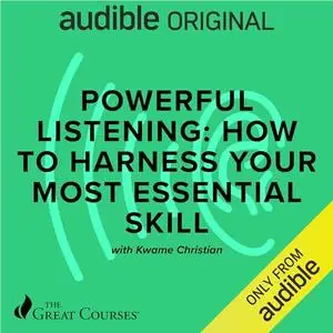Powerful Listening: How to Harness Your Most Essential Skill [Audiobook]