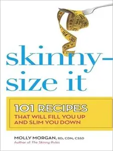 Skinny-Size It: 101 Recipes That Will Fill You Up and Slim You Down (repost)