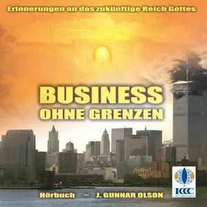 «Business ohne Grenzen: Erinnerungen an das kommende Reich Gottes» by J. Gunnar Olson