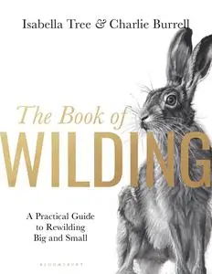 The Book of Wilding: A Practical Guide to Rewilding, Big and Small