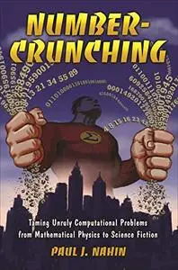 Number-Crunching: Taming Unruly Computational Problems from Mathematical Physics to Science Fiction