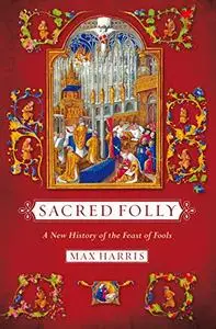 Sacred Folly: A New History of the Feast of Fools