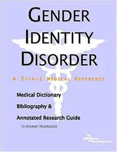Gender Identity Disorder - A Medical Dictionary, Bibliography, and Annotated Research Guide to Internet References (Repost)