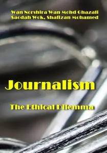 "Journalism: The Ethical Dilemma" ed. by Wan Norshira Wan Mohd Ghazali, Saodah Wok, Shafizan Mohamed