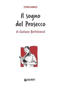 Ettore Gobbato - Il sogno del Prosecco di Giuliano Bortolomiol