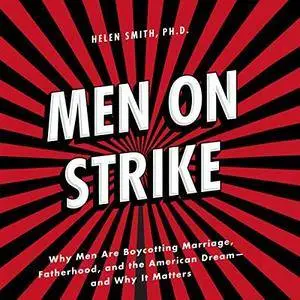 Men on Strike: Why Men Are Boycotting Marriage, Fatherhood, and the American Dream - and Why It Matters [Audiobook]