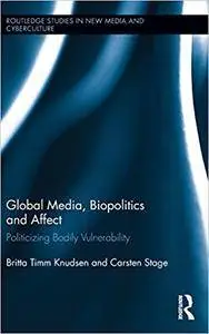 Global Media, Biopolitics, and Affect: Politicizing Bodily Vulnerability