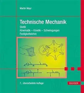 Technische Mechanik: Statik - Kinematik - Kinetik - Schwingungen - Festigkeitslehre