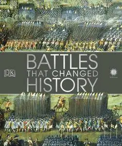 Battles that Changed History: Epic Conflicts Explored and Explained