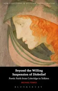 Beyond the Willing Suspension of Disbelief: Poetic Faith from Coleridge to Tolkien (New Directions in Religion and Literature)