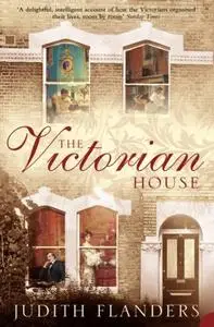 The Victorian House : Domestic Life from Childbirth to Deathbed