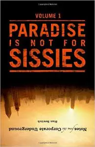 Notes from the Corporate Underground: Paradise Is Not for Sissies