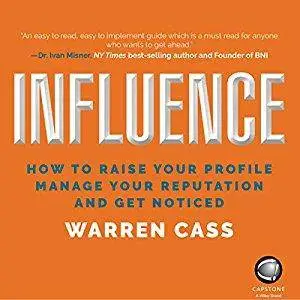 Influence: How to Raise Your Profile, Manage Your Reputation and Get Noticed [Audiobook]