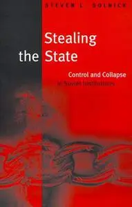 Stealing the State: Control and Collapse in Soviet Institutions