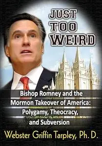 Just Too Weird: Bishop Romney and the Mormon Takeover of America