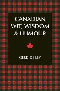 Canadian Wit, Wisdom & Humour: The Complete Collection of Canadian Jokes, One-Liners & Witty Sayings