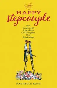 The Happy Stepcouple: How Couples with Stepchildren Can Strengthen Their Relationships