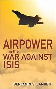 Airpower in the War against ISIS (History of Military Aviation)