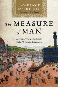 The Measure of Man : Liberty, Virtue, and Beauty in the Florentine Renaissance