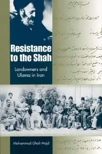 Resistance to the Shah: Landowners and Ulama in Iran