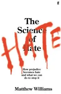 The Science of Hate: How prejudice becomes hate and what we can do to stop it