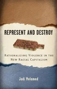 Represent and Destroy: Rationalizing Violence in the New Racial Capitalism