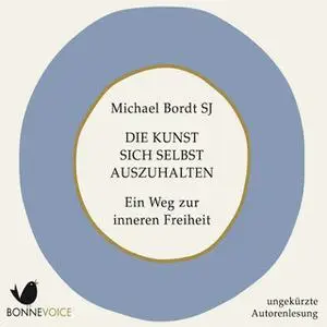 «Die Kunst sich selbst auszuhalten: Ein Weg zur inneren Freiheit» by Michael Bordt