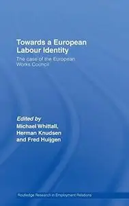 Towards a European Labour Identity: The Case of the European Work Council (Routledge Research in Employment Relations)