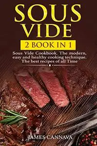 Sous Vide: 2 books in 1: Sous Vide Cookbook. The modern, easy and healthy cooking technique. The best recipes of all time