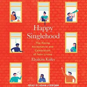 Happy Singlehood: The Rising Acceptance and Celebration of Solo Living [Audiobook] (Repost)