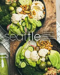 Seattle: From Beacon Hill to Magnolia, Discover a Timeless Collection of Seattle Recipes (2nd Edition)