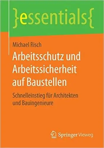Arbeitsschutz und Arbeitssicherheit auf Baustellen: Schnelleinstieg für Architekten und Bauingenieure