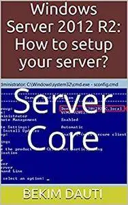 Windows Server 2012 R2: How to setup your server?: Server Core