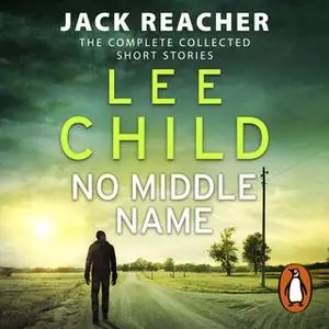 «No Middle Name: The Complete Collected Jack Reacher Stories» by Lee Child