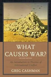 What Causes War?: An Introduction to Theories of International Conflict, 2nd Edition