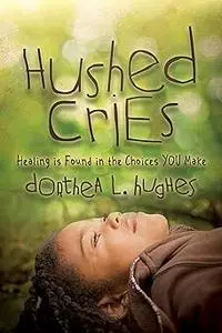 Hushed Cries: Healing is Found in the Choices You Make