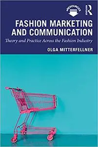 Fashion Marketing and Communication: Theory and Practice Across the Fashion Industry