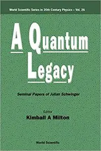 Quantum Legacy, A: Seminal Papers of Julian Schwinger