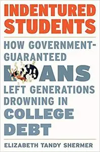 Indentured Students: How Government-Guaranteed Loans Left Generations Drowning in College Debt