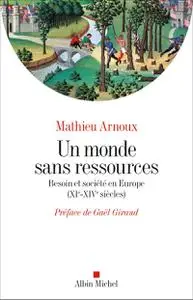 Mathieu Arnoux, "Un monde sans ressources: Besoin et société en Europe (XIè-XIVè siècles)"