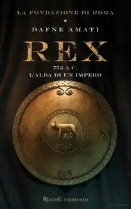 Dafne Amati - Rex. 753 a.c. L'alba di un impero