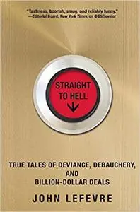 Straight to Hell: True Tales of Deviance, Debauchery, and Billion-Dollar Deals